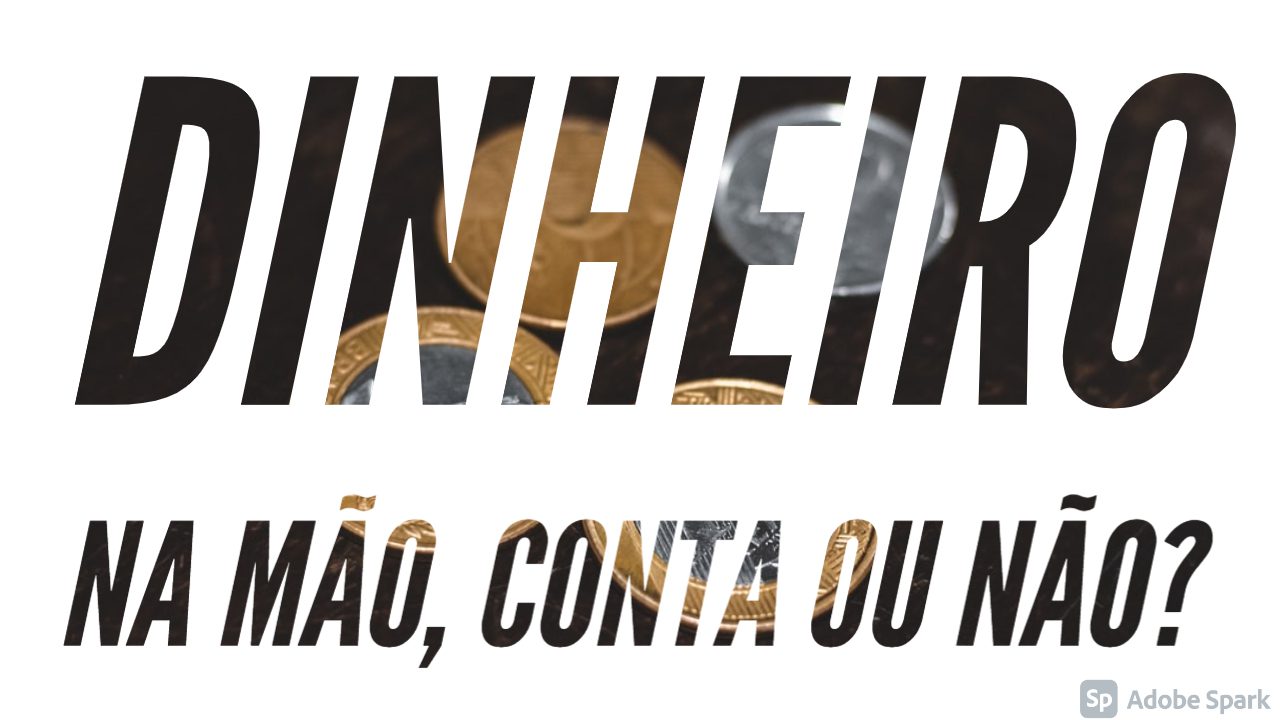 You are currently viewing Dinheiro na mão, conta ou não?