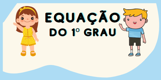 Entendendo EQUAÇÃO DO PRIMEIRO GRAU