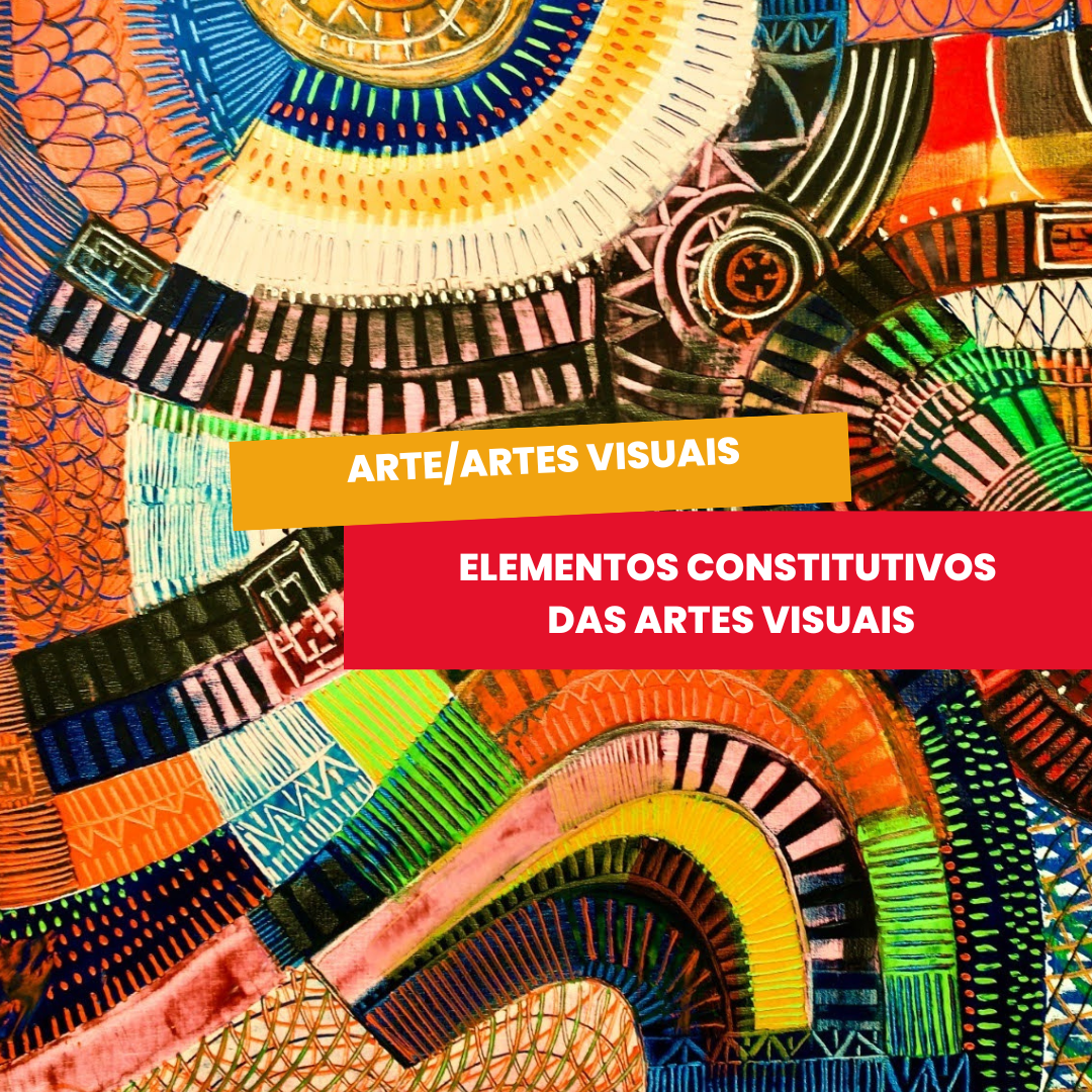 You are currently viewing Arte/Artes Visuais – Elementos Constitutivos das Artes Visuais