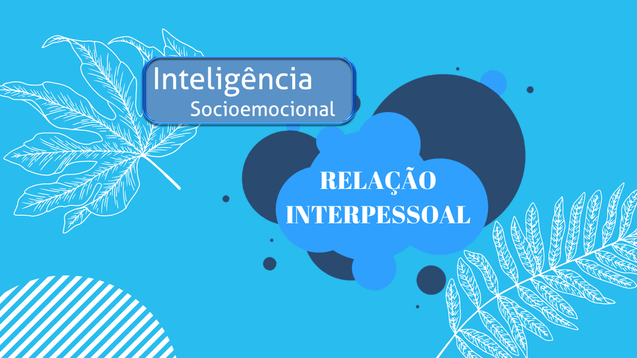 You are currently viewing PROGRAMA INTELIGÊNCIA SOCIOEMOCIONAL: Relação Interpessoal