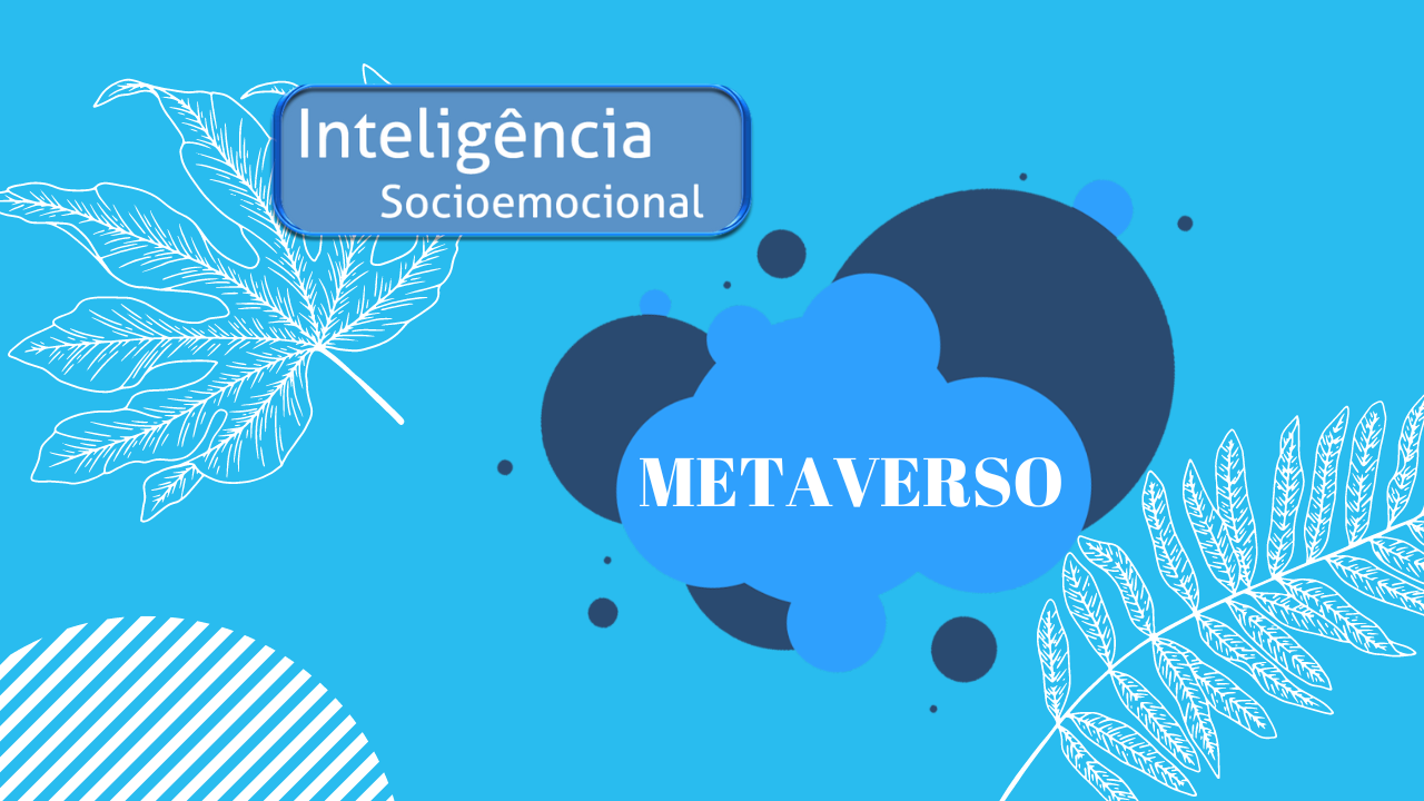 You are currently viewing PROGRAMA INTELIGÊNCIA SOCIOEMOCIONAL: Metaverso & Inteligência Socioemocional